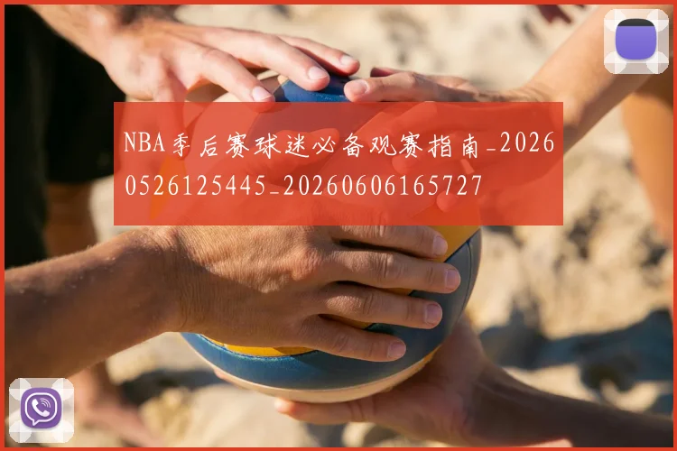 NBA季后赛球迷必备观赛指南_20260526125445_20260606165727