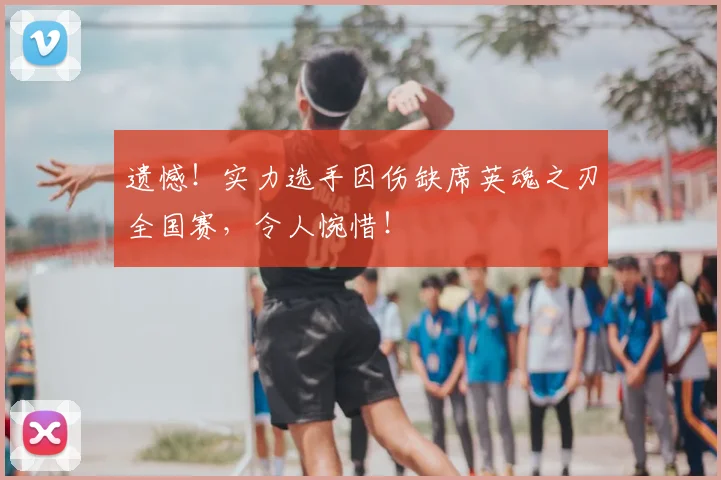 遗憾!实力选手因伤缺席英魂之刃全国赛,令人惋惜!