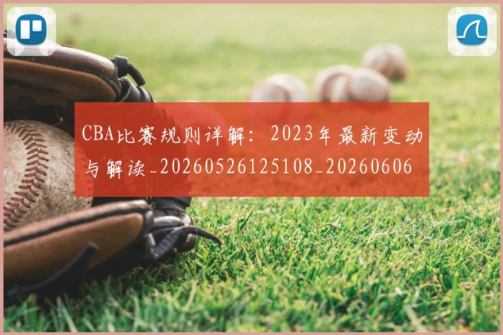 CBA比赛规则详解：2023年最新变动与解读_20260526125108_20260606165241