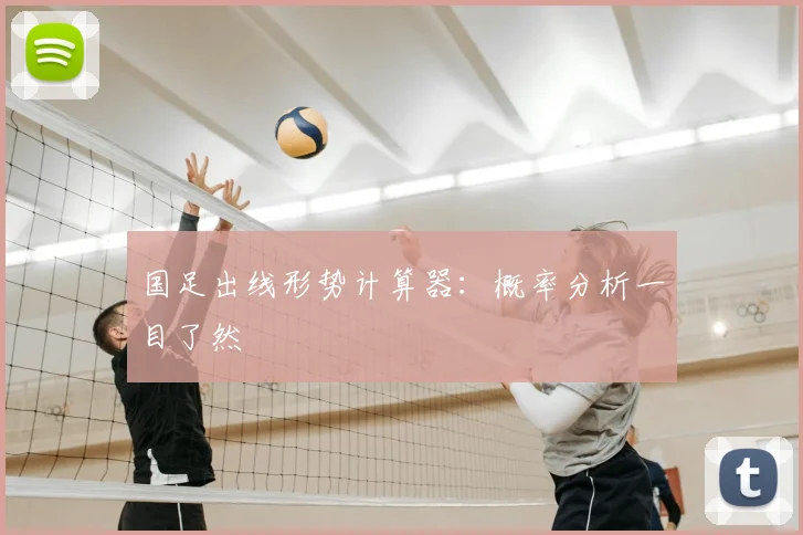 国足出线形势计算器：概率分析一目了然