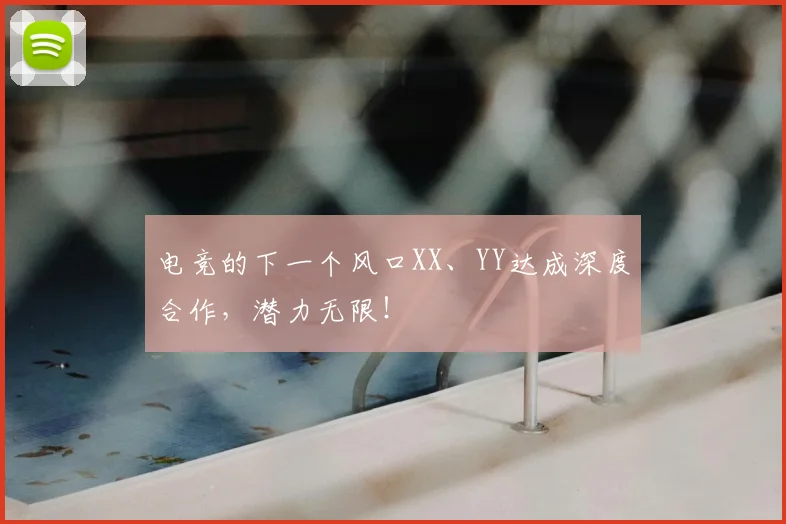 电竞的下一个风口XX、YY达成深度合作，潜力无限！