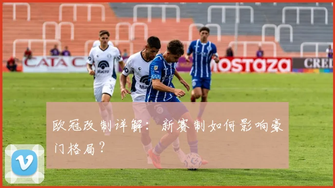 欧冠改制详解：新赛制如何影响豪门格局？