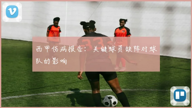 西甲伤病报告：关键球员缺阵对球队的影响